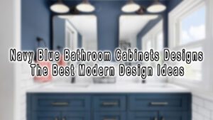 Read more about the article Navy Blue Bathroom Cabinets Designs, The Best Modern Design Ideas